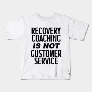 Recovery Coaching Is Not Customer Service Kids T-Shirt